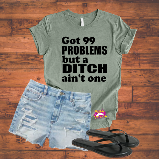 99 Problem but a Ditch Aint One Tee