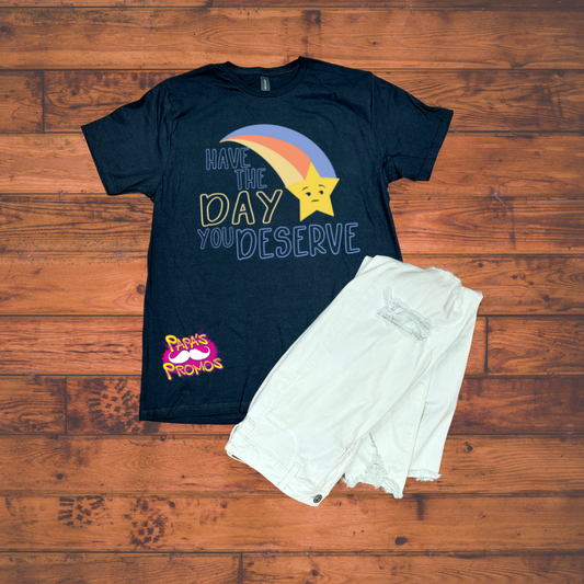 Have the Day You Deserve T-Shirt